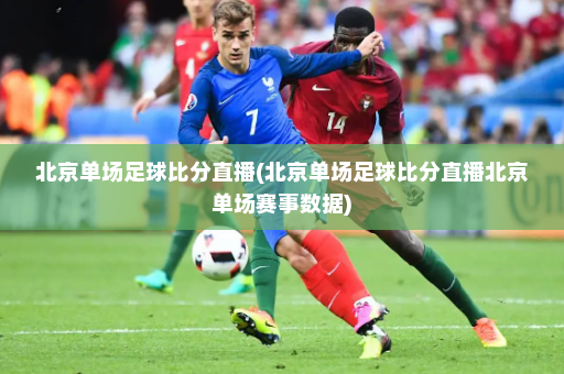 北京单场足球比分直播(北京单场足球比分直播北京单场赛事数据)