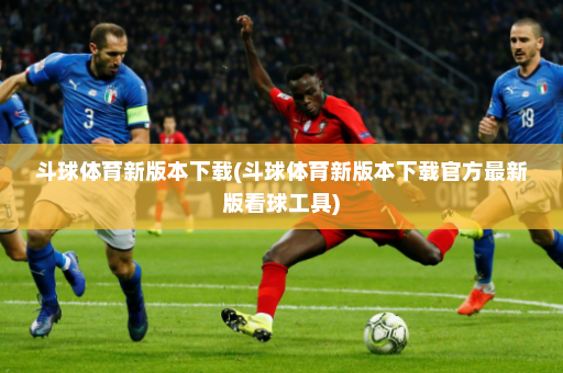 斗球体育新版本下载(斗球体育新版本下载官方最新版看球工具)