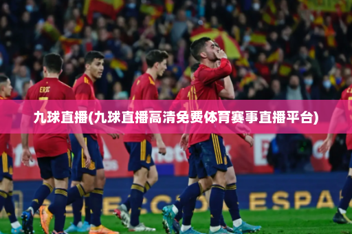 九球直播(九球直播高清免费体育赛事直播平台)