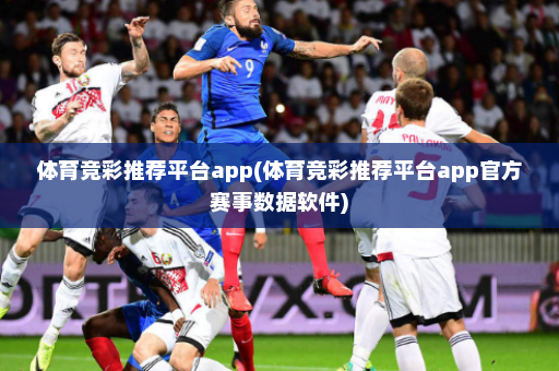 体育竞彩推荐平台app(体育竞彩推荐平台app官方赛事数据软件)