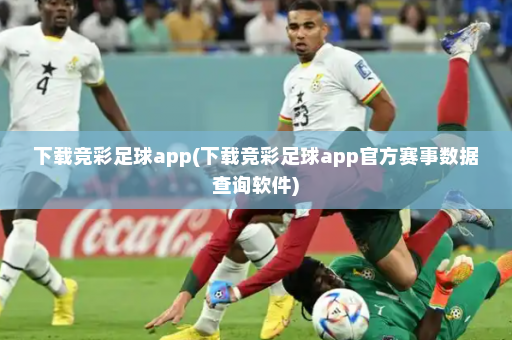 下载竞彩足球app(下载竞彩足球app官方赛事数据查询软件)