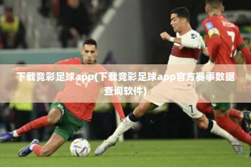下载竞彩足球app(下载竞彩足球app官方赛事数据查询软件)
