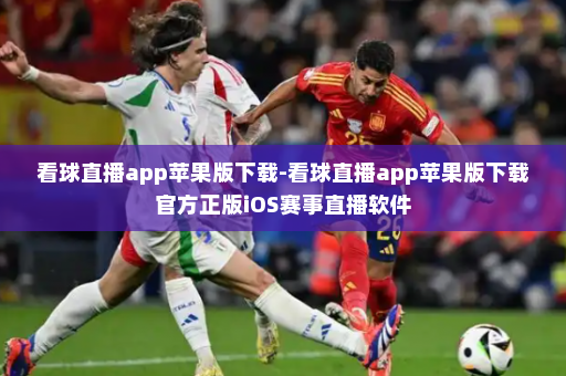 看球直播app苹果版下载-看球直播app苹果版下载官方正版iOS赛事直播软件